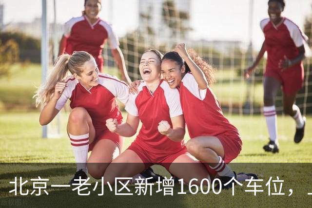 北京一老小区新增1600个车位，上面还是座公园